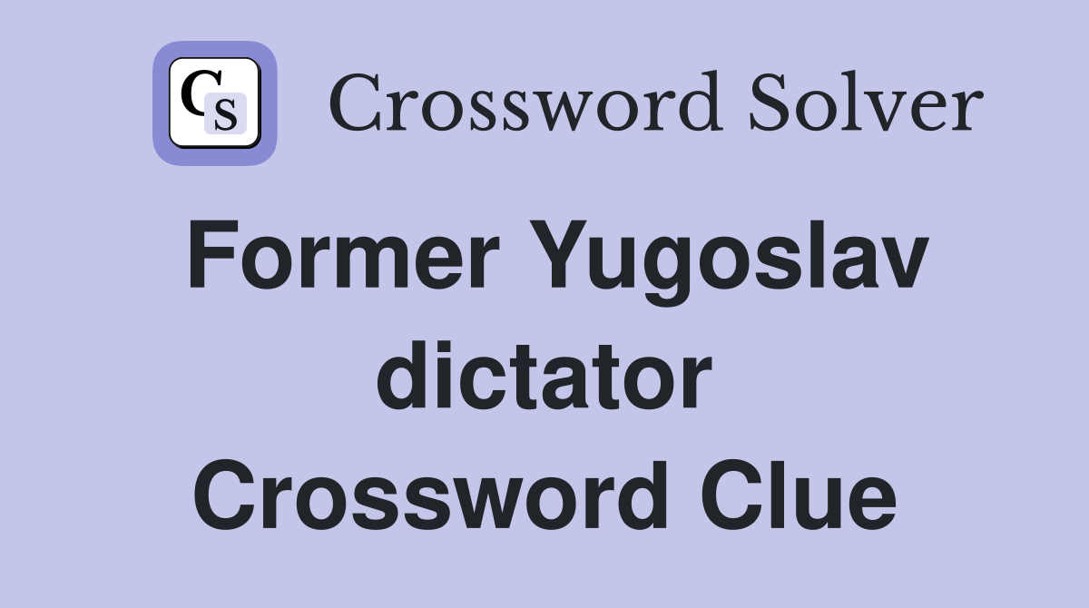 Former Yugoslav dictator Crossword Clue