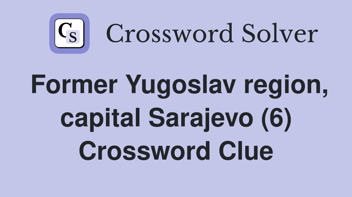 Former Yugoslav region, capital Sarajevo (6) Crossword Clue