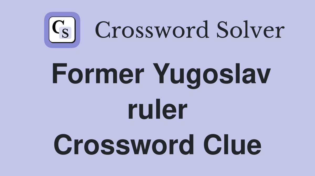 Former Yugoslav ruler Crossword Clue