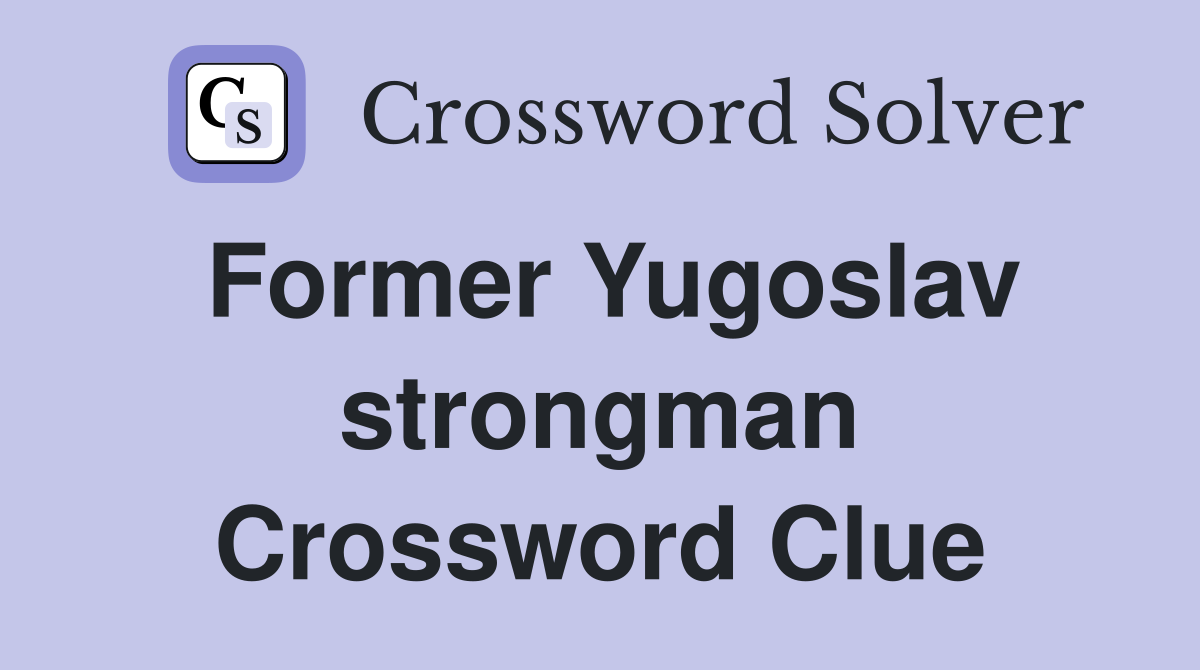 Former Yugoslav strongman Crossword Clue