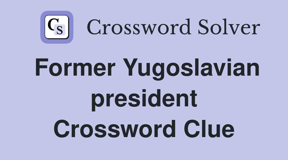 Former Yugoslavian president Crossword Clue