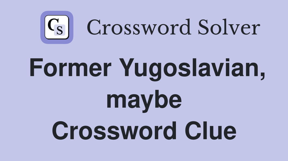 Former Yugoslavian, maybe Crossword Clue