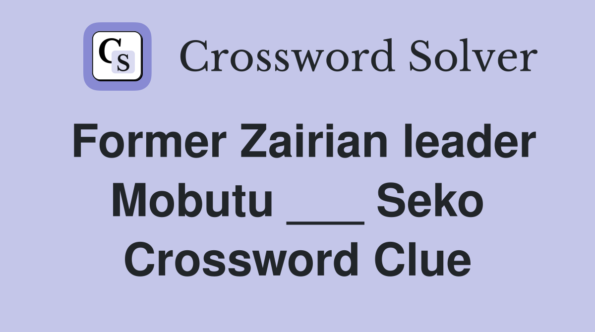 Former Zairian leader Mobutu ___ Seko Crossword Clue