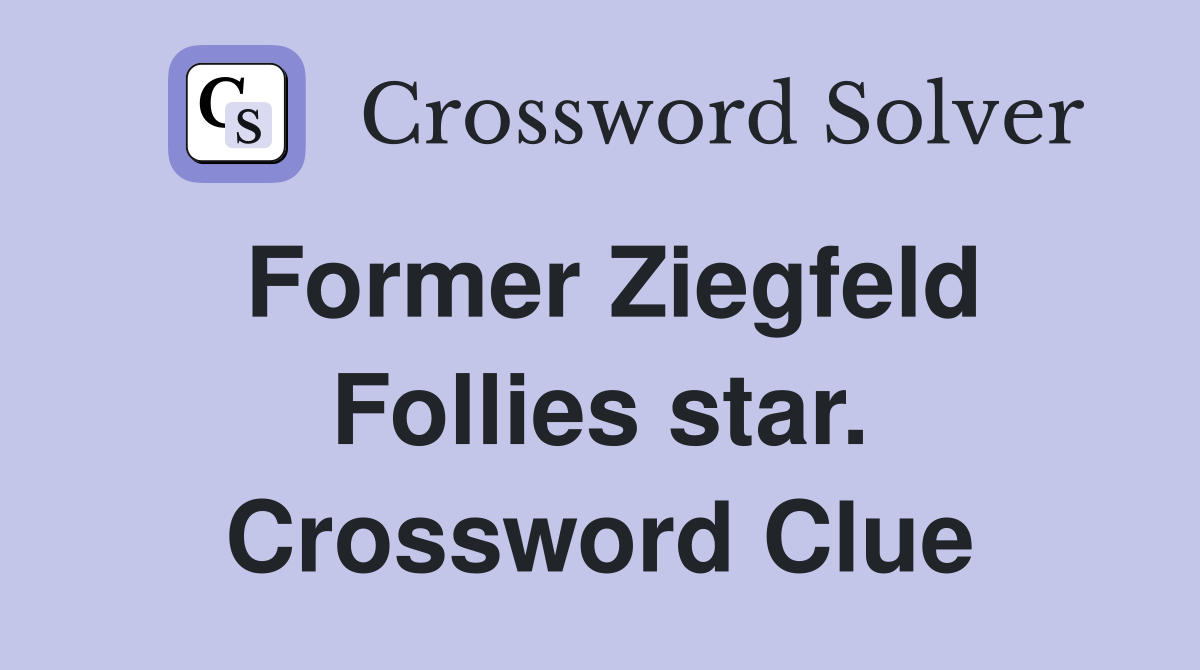 Former Ziegfeld Follies star. Crossword Clue