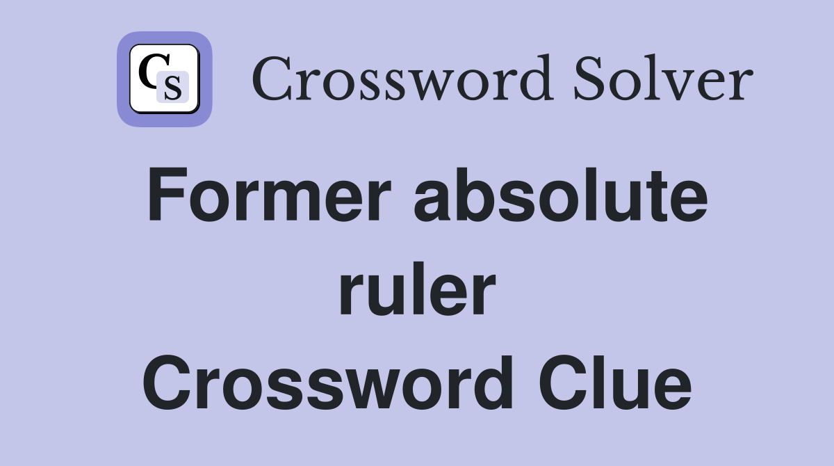 Former absolute ruler Crossword Clue