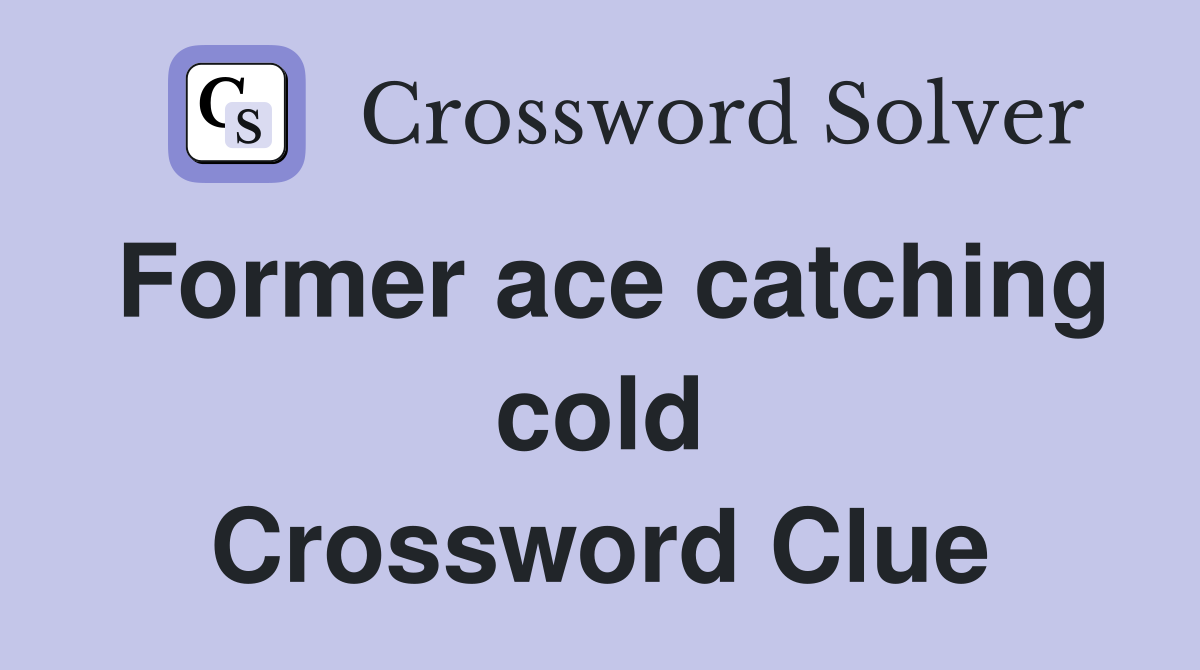 Former ace catching cold Crossword Clue