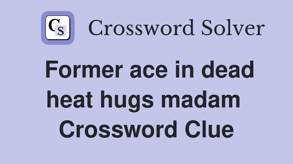 Former ace in dead heat hugs madam  Crossword Clue
