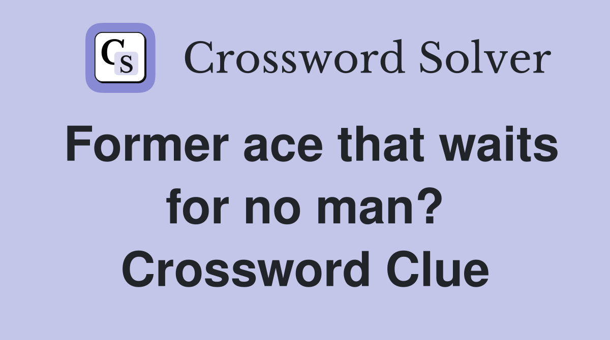 Former ace that waits for no man? Crossword Clue