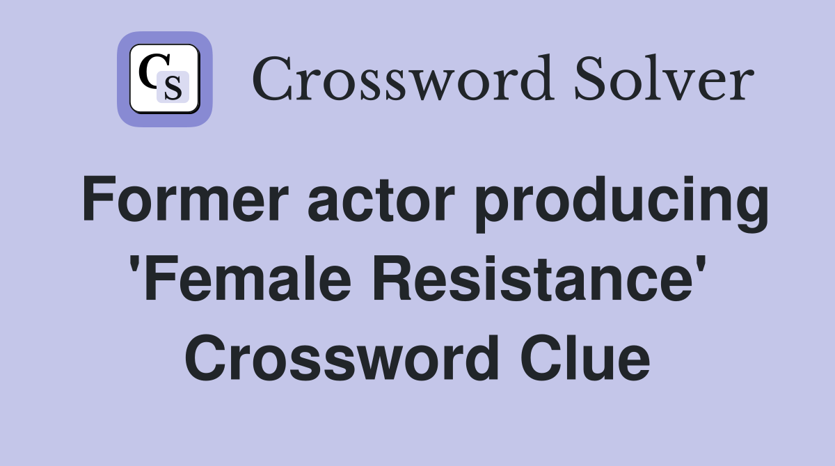Former actor producing 'Female Resistance' Crossword Clue