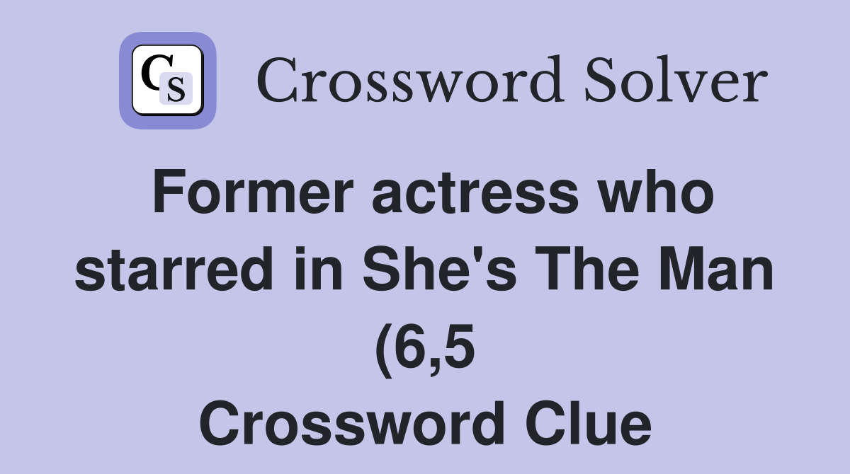 Former actress who starred in She #39 s The Man (6 5) Crossword Clue Former actress who starred in She #39 s The Man (6 5) Crossword Clue