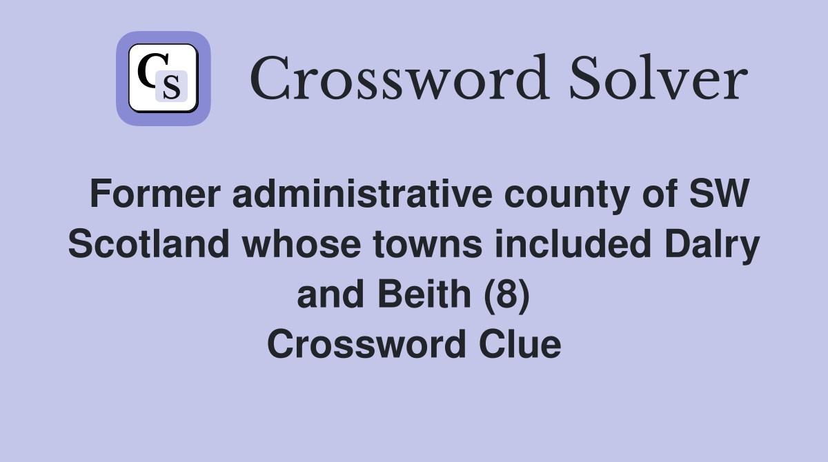 Former administrative county of SW Scotland whose towns included Dalry and Beith (8) Crossword Clue