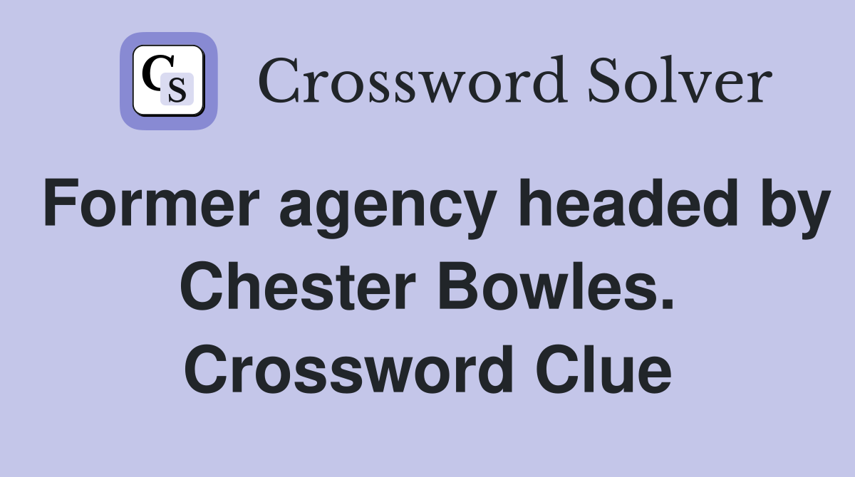 Former agency headed by Chester Bowles. Crossword Clue