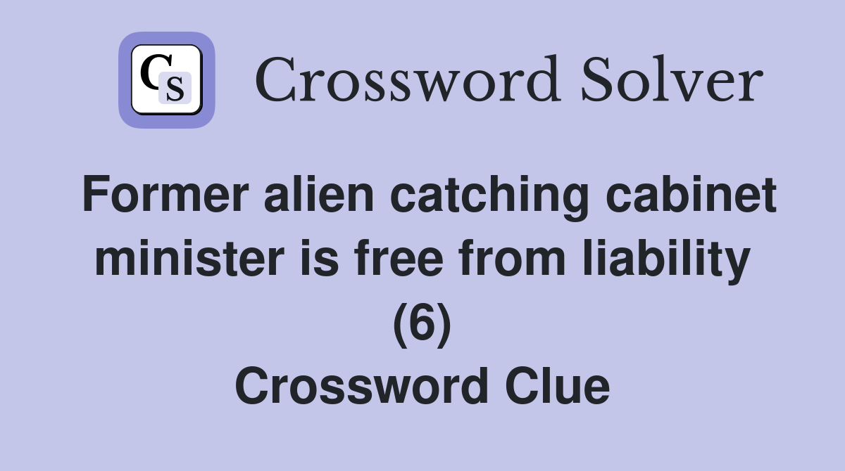 Former alien catching cabinet minister is free from liability (6) Crossword Clue