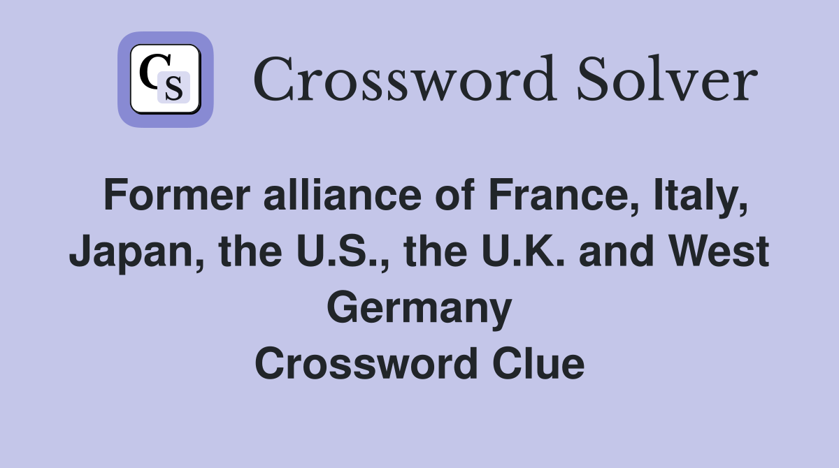 Former alliance of France, Italy, Japan, the U.S., the U.K. and West Germany Crossword Clue