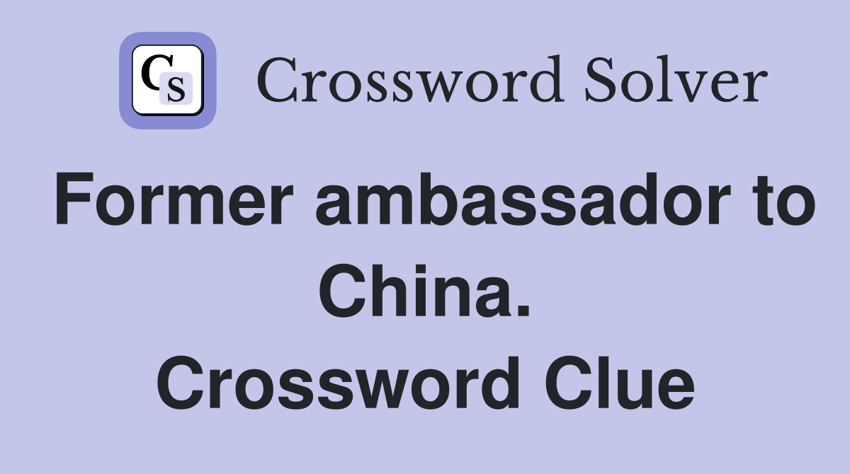 Former ambassador to China. Crossword Clue
