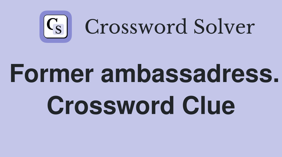 Former ambassadress. Crossword Clue