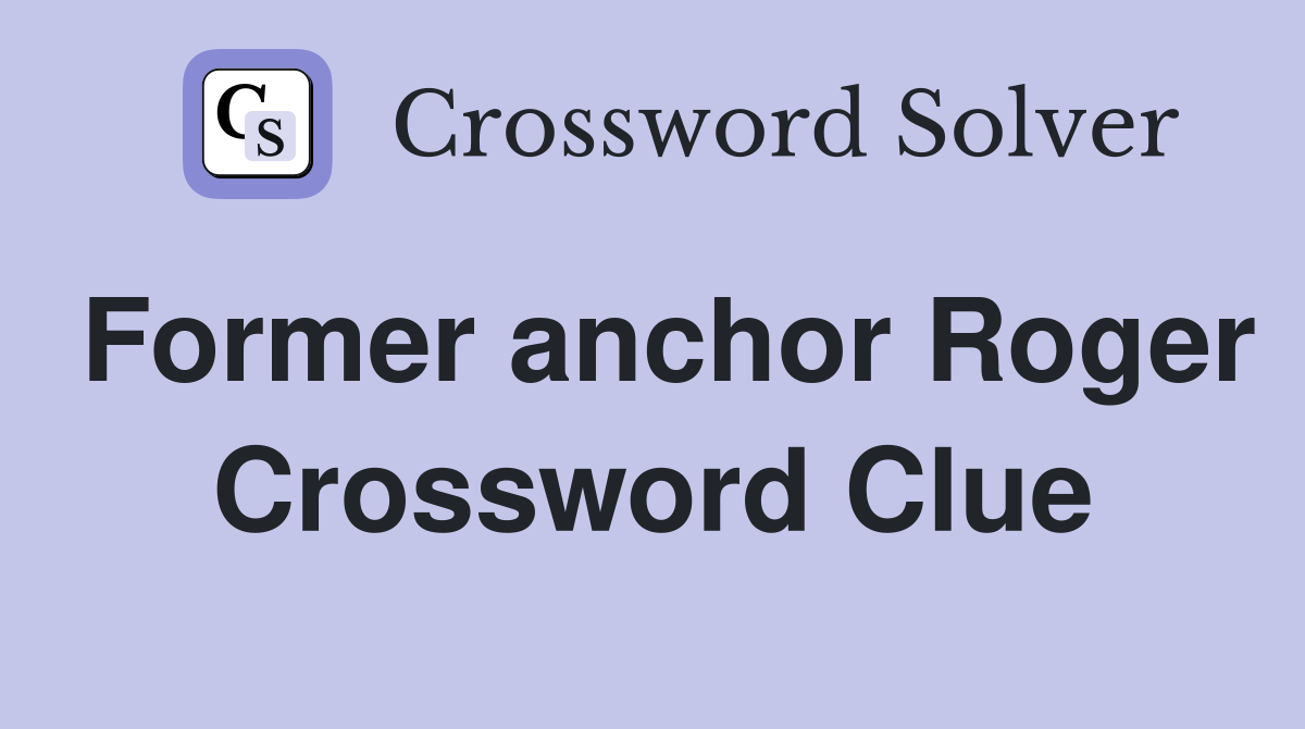 Former anchor Roger Crossword Clue