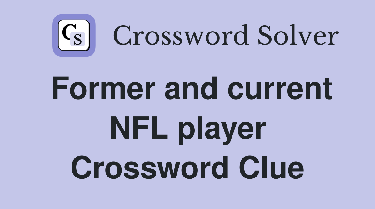 Former and current NFL player Crossword Clue