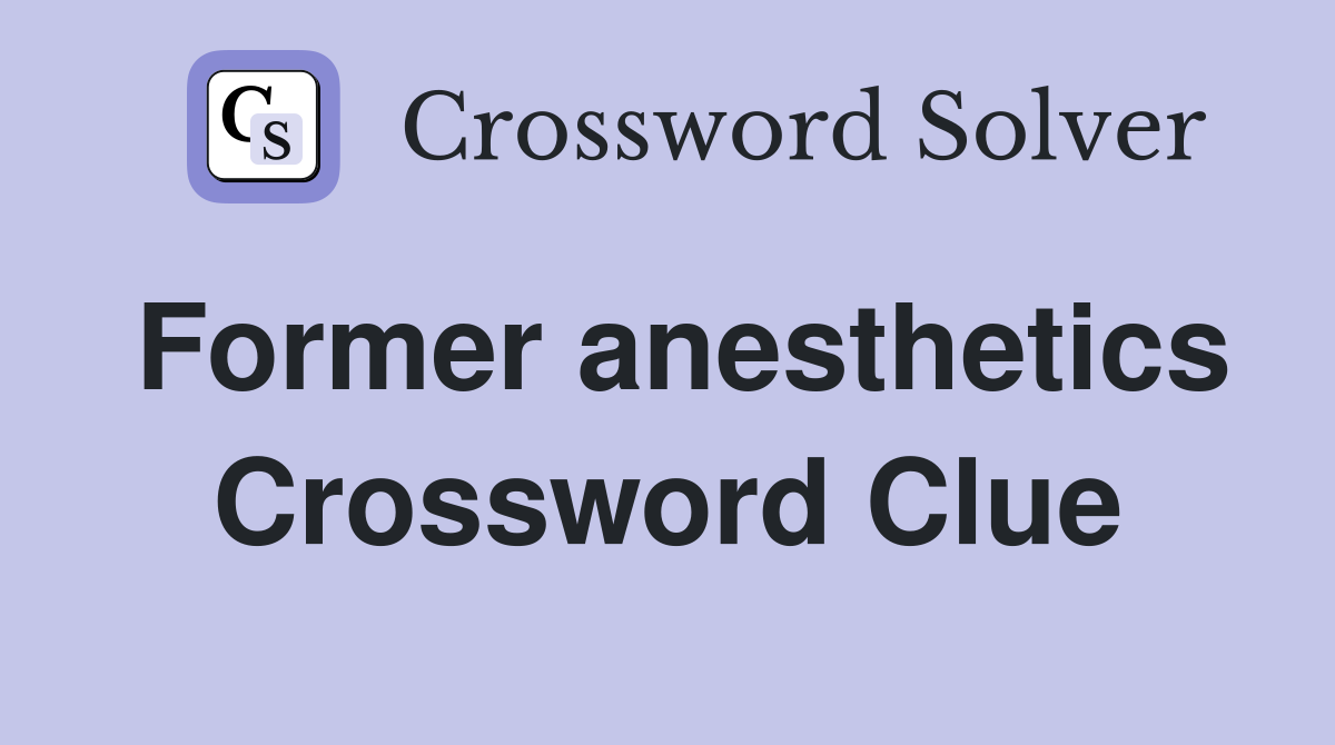 Former anesthetics Crossword Clue
