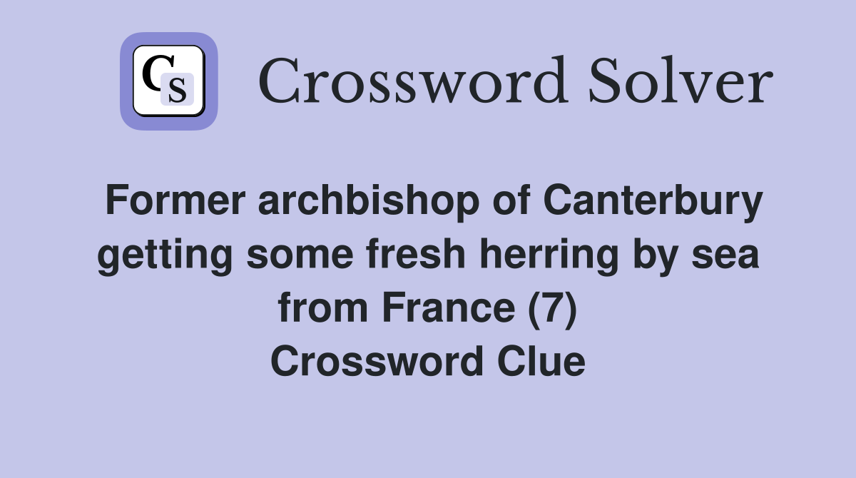 Former archbishop of Canterbury getting some fresh herring by sea from France (7) Crossword Clue