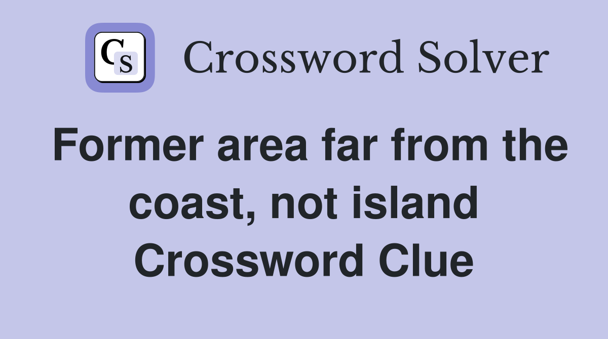 Former area far from the coast, not island Crossword Clue