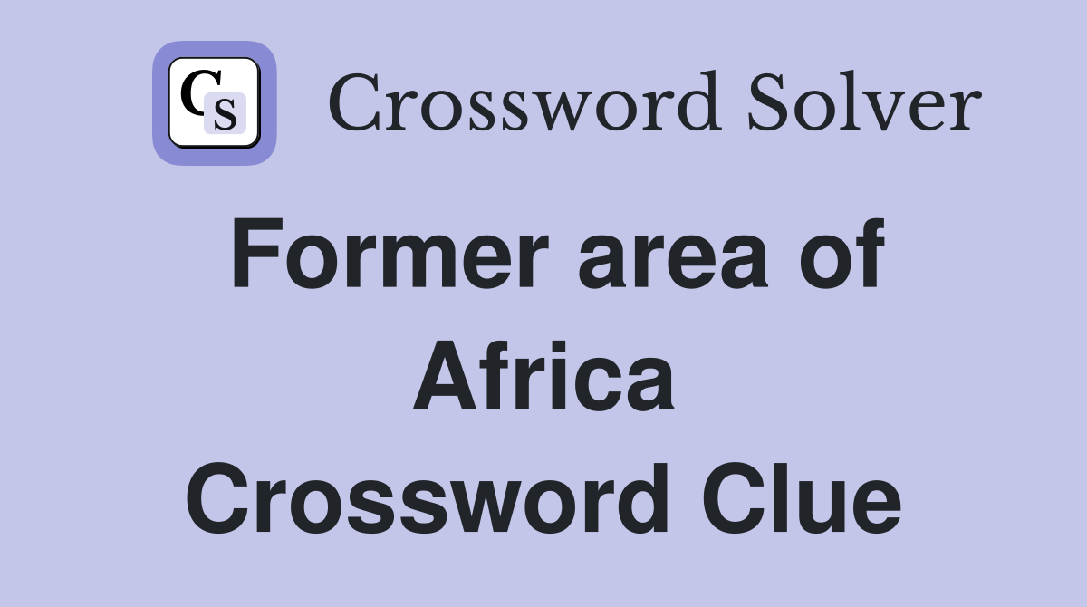 Former area of Africa Crossword Clue