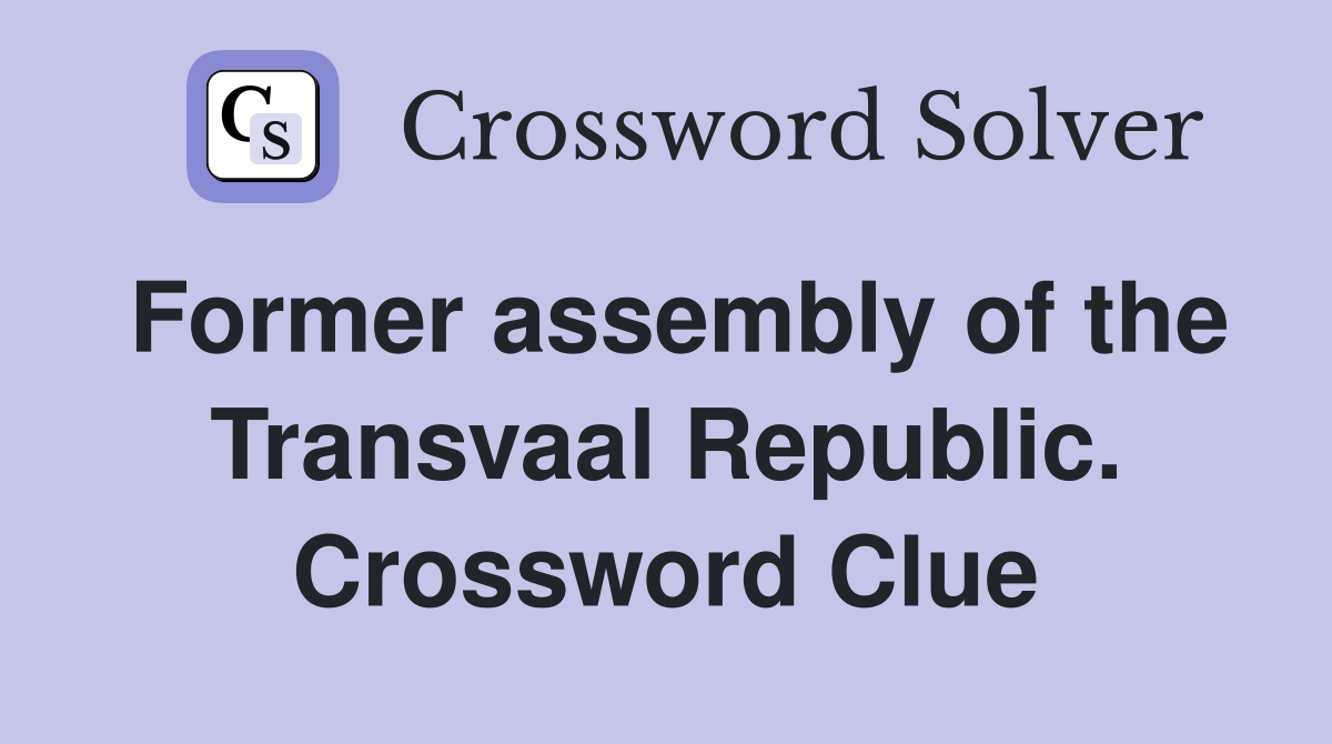 Former assembly of the Transvaal Republic. Crossword Clue