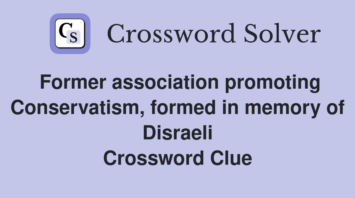 Former association promoting Conservatism, formed in memory of Disraeli Crossword Clue