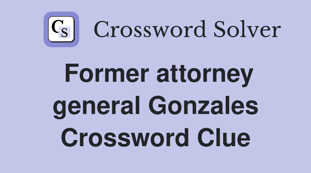 Former attorney general Gonzales Crossword Clue