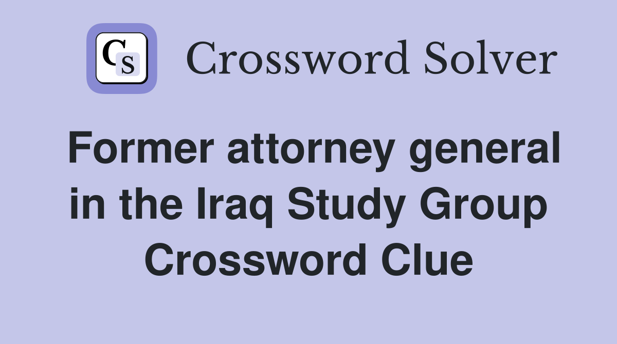 Former attorney general in the Iraq Study Group Crossword Clue