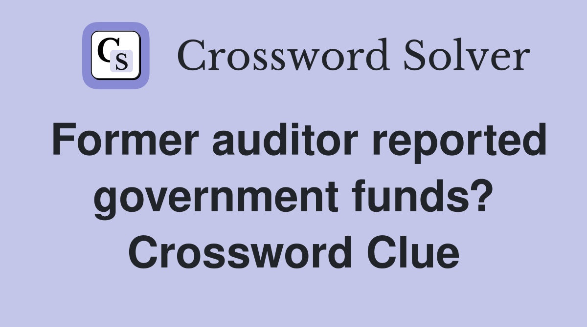 Former auditor reported government funds? Crossword Clue