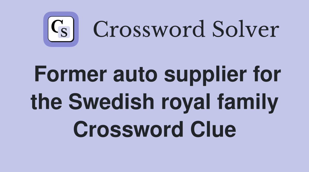 Former auto supplier for the Swedish royal family Crossword Clue