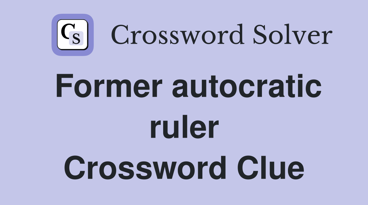 Former autocratic ruler Crossword Clue