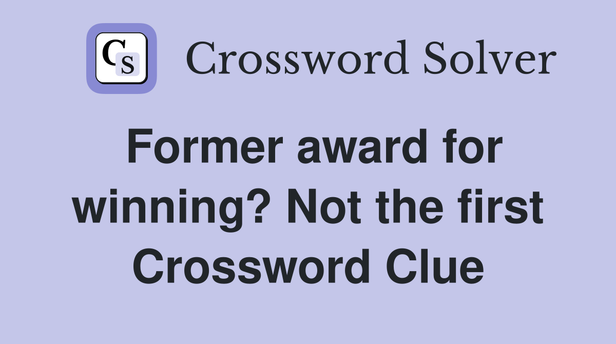 Former award for winning? Not the first Crossword Clue