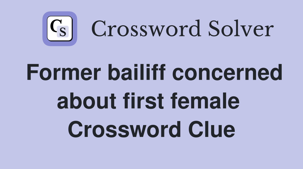 Former bailiff concerned about first female  Crossword Clue