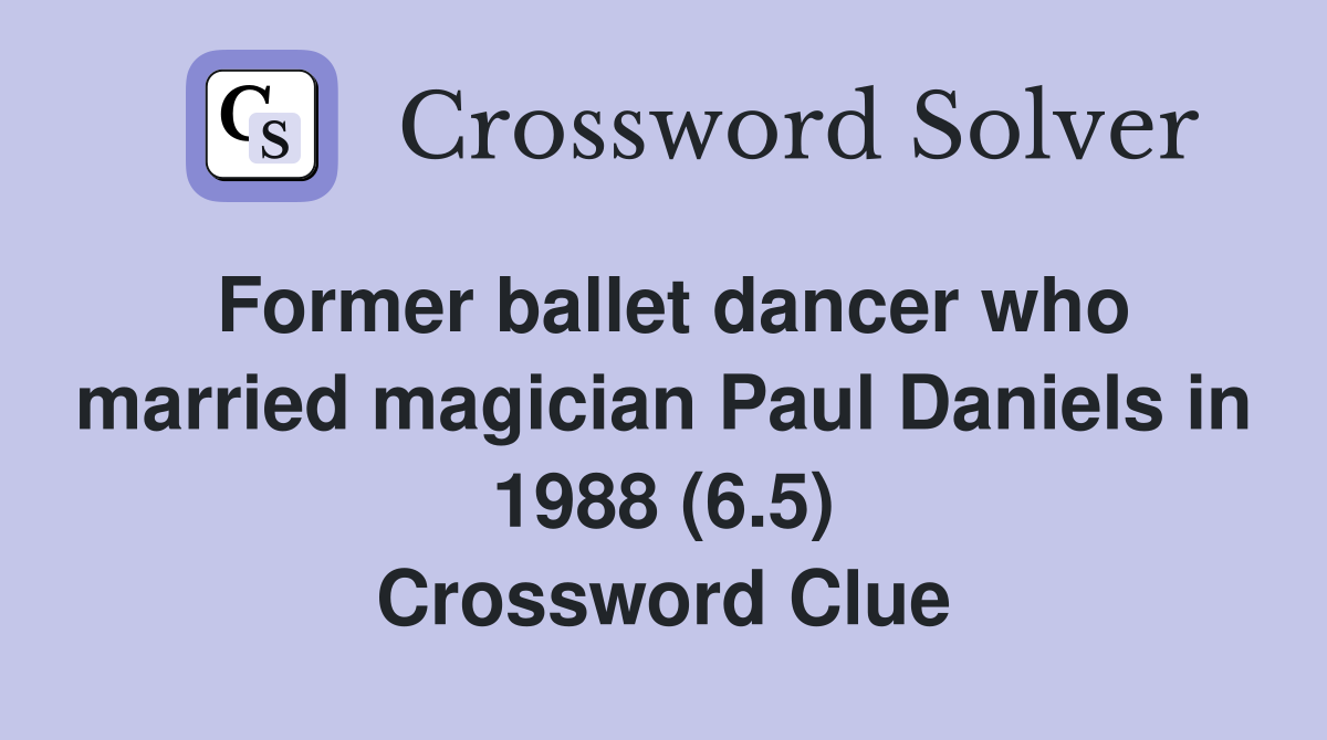 Former ballet dancer who married magician Paul Daniels in 1988 (6.5) Crossword Clue