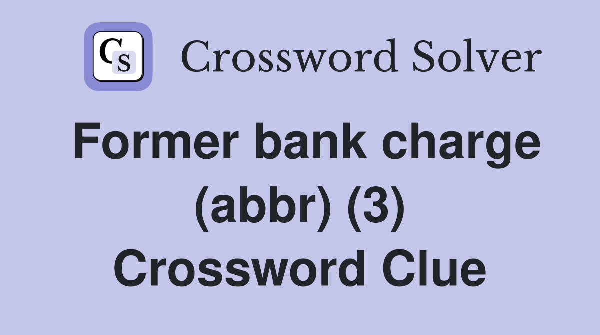 Former bank charge (abbr) (3) Crossword Clue