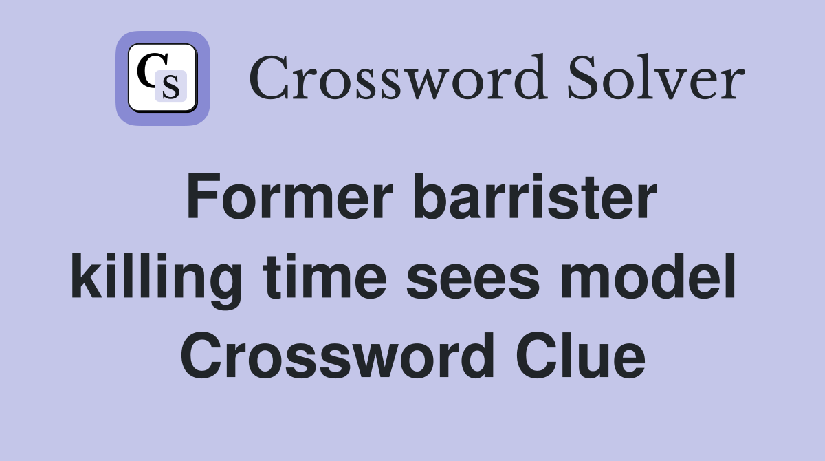 Former barrister killing time sees model  Crossword Clue