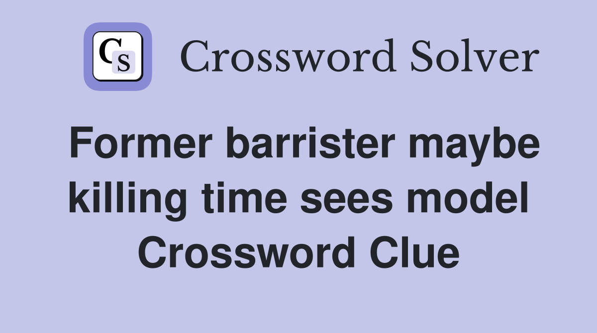 Former barrister maybe killing time sees model Crossword Clue