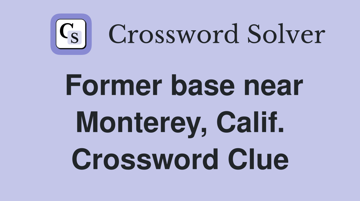 Former base near Monterey, Calif. Crossword Clue