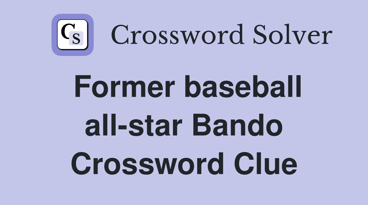 Former baseball all-star Bando Crossword Clue