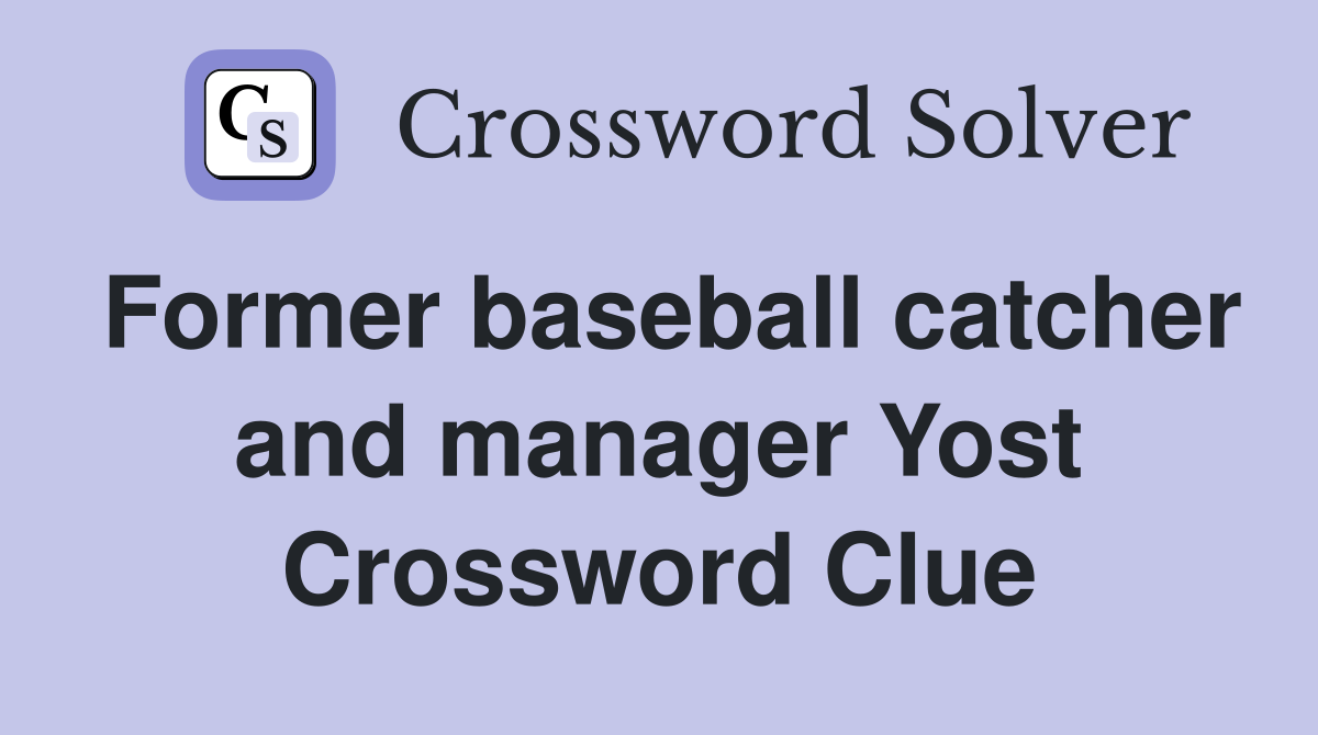 Former baseball catcher and manager Yost Crossword Clue
