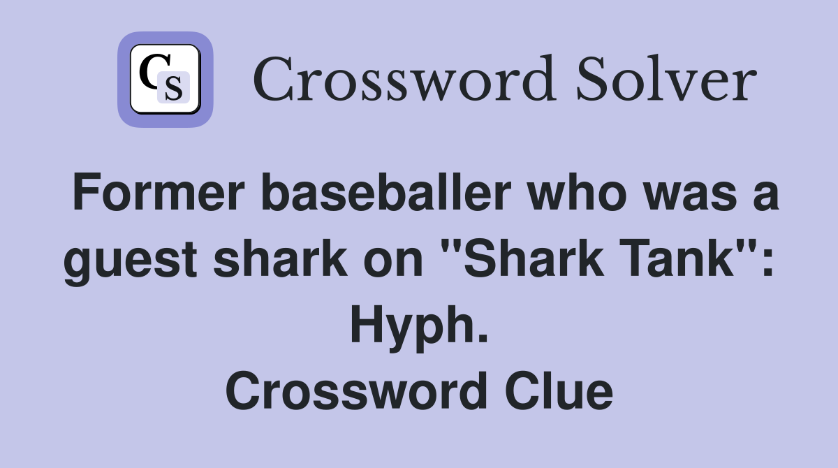 Former baseballer who was a guest shark on "Shark Tank": Hyph. Crossword Clue