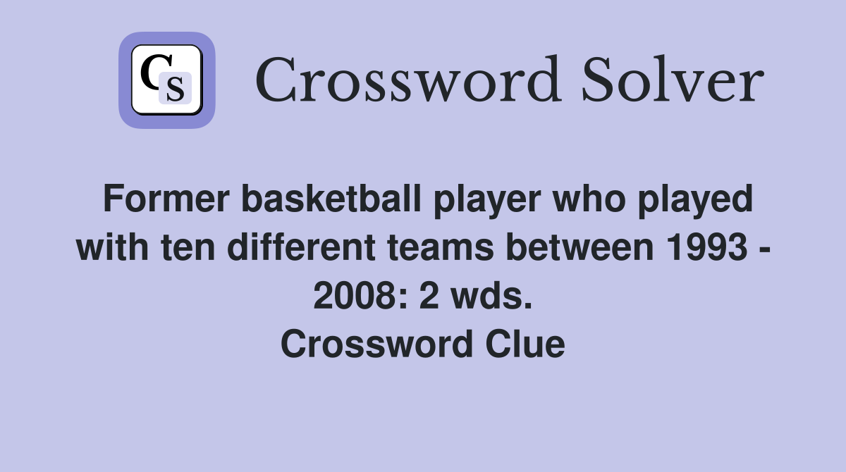 Former basketball player who played with ten different teams between 1993 - 2008: 2 wds. Crossword Clue