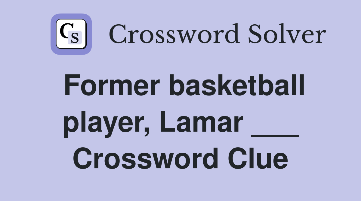Former basketball player, Lamar ___ Crossword Clue