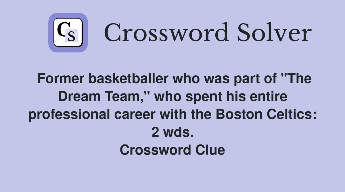 Former basketballer who was part of "The Dream Team," who spent his entire professional career with the Boston Celtics: 2 wds. Crossword Clue