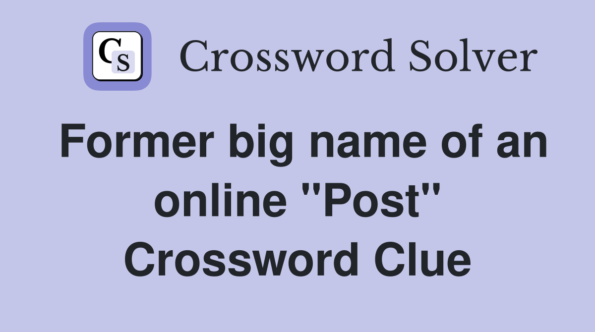 Former big name of an online ''Post'' Crossword Clue