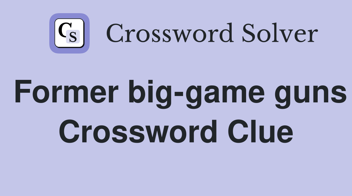 Former big-game guns Crossword Clue