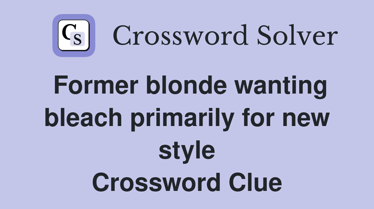 Former blonde wanting bleach primarily for new style Crossword Clue