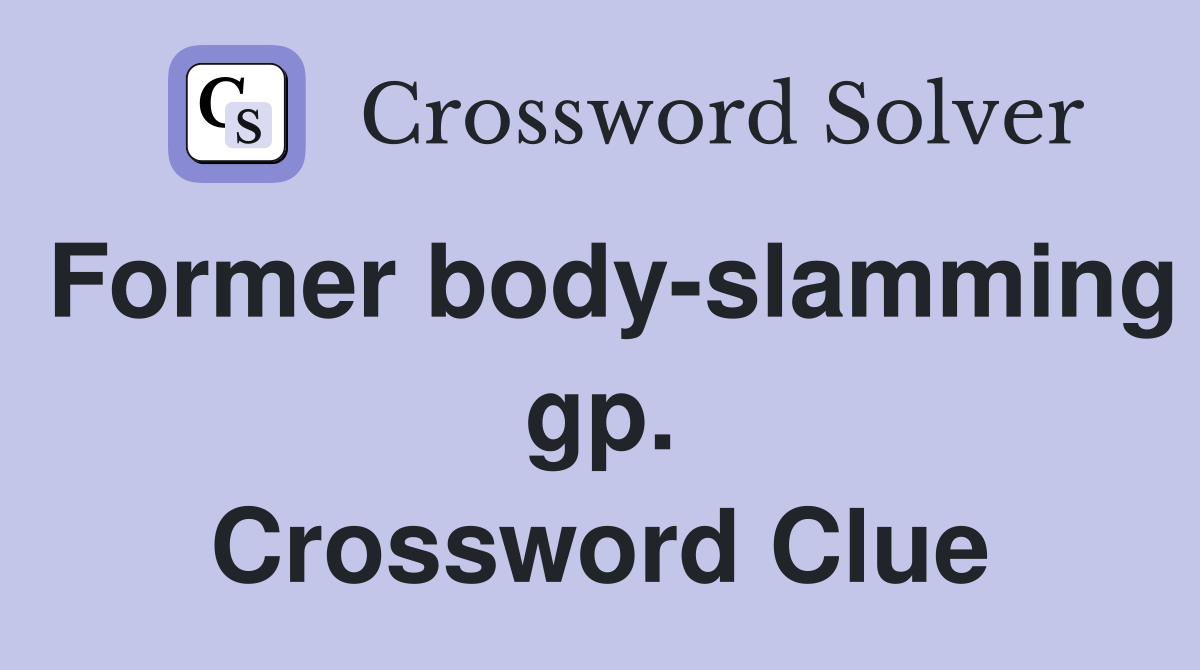 Former body-slamming gp. Crossword Clue